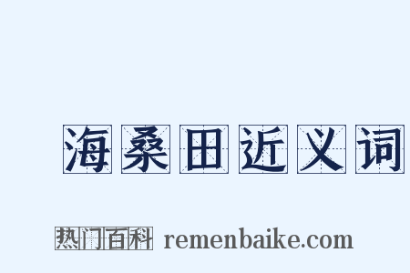 滄海桑田近义词是什么意思的图片